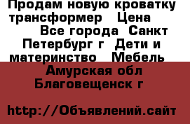 Продам новую кроватку-трансформер › Цена ­ 6 000 - Все города, Санкт-Петербург г. Дети и материнство » Мебель   . Амурская обл.,Благовещенск г.